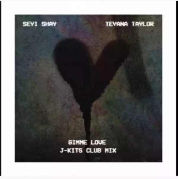 Seyi Shay  ft. Teyana Taylor - Gimme Love  [J-Kits Club Mix]